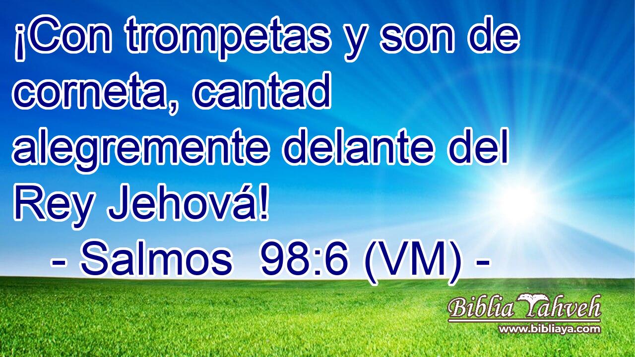  ¡Con trompetas y son de corneta, cantad alegremente delante del Rey Jehová! 