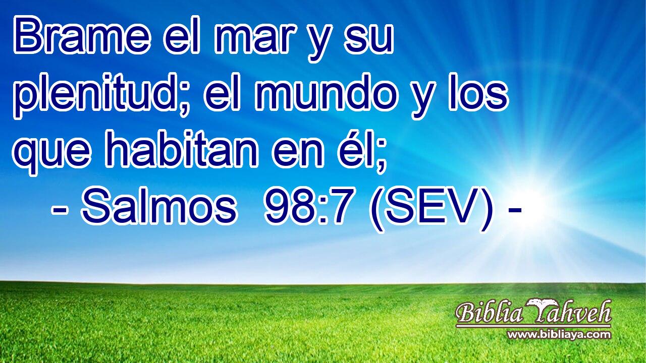 Brame el mar y su plenitud; el mundo y los que habitan en él;