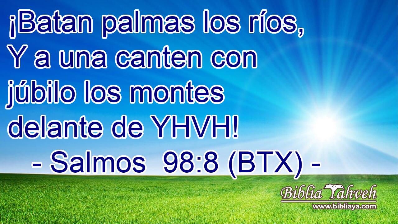 ¡Batan palmas los ríos, Y a una canten con júbilo los montes delante de YHVH!
