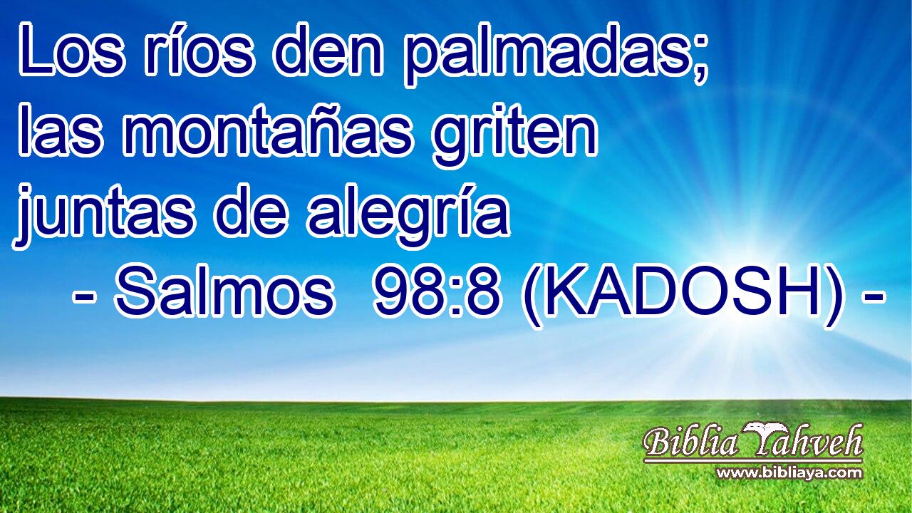  Los ríos den palmadas; las montañas griten juntas de alegría 