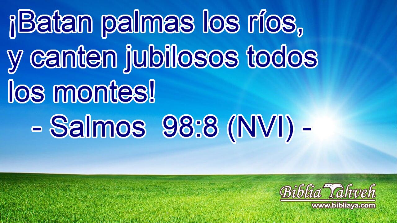  ¡Batan palmas los ríos, y canten jubilosos todos los montes! 