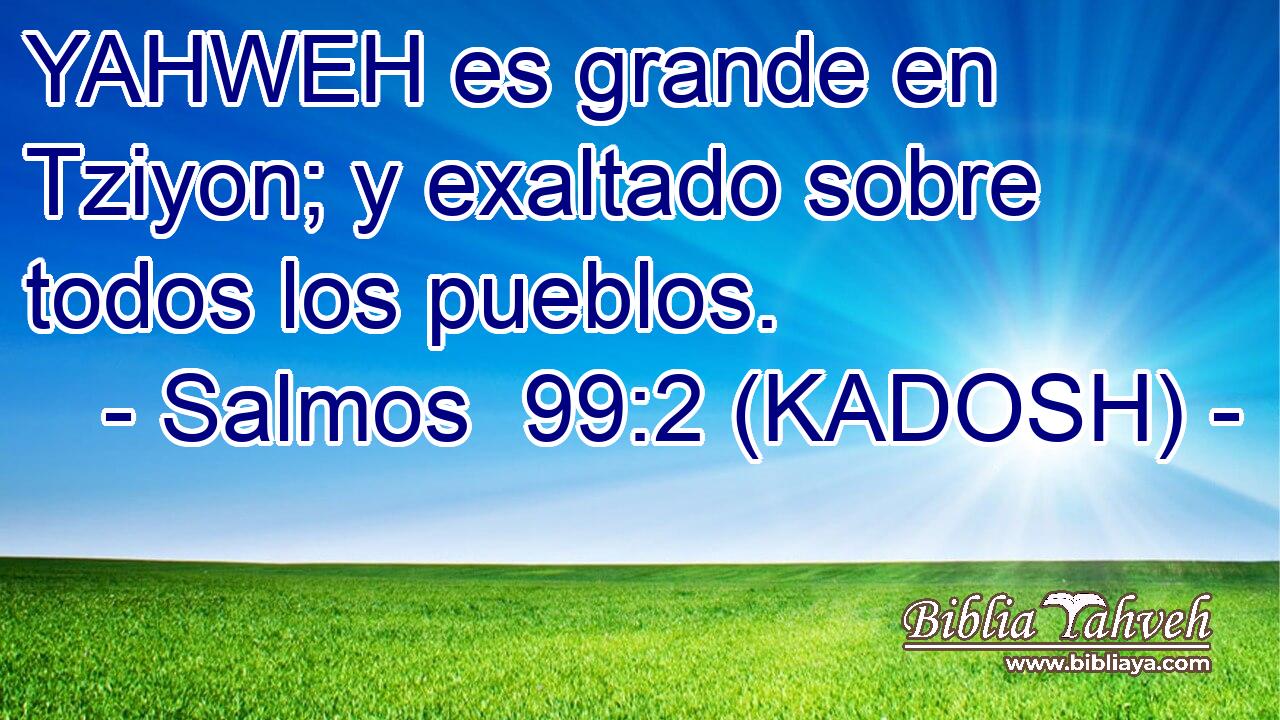  YAHWEH es grande en Tziyon; y exaltado sobre todos los pueblos. 