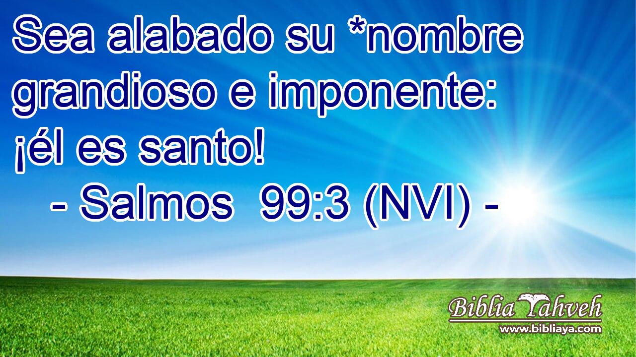  Sea alabado su *nombre grandioso e imponente: ¡él es santo! 