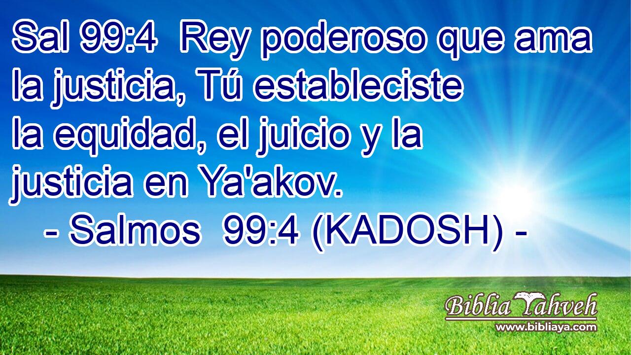  Rey poderoso que ama la justicia, Tú estableciste la equidad, el juicio y la justicia en Ya'akov. 
