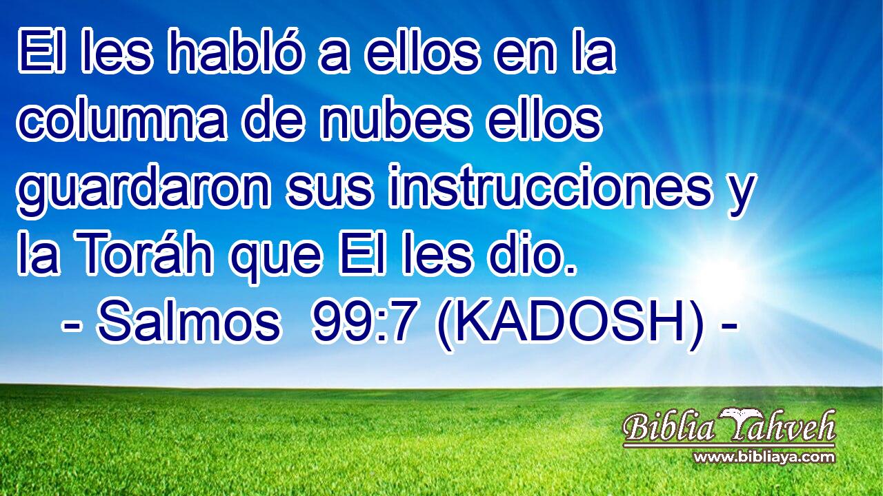  El les habló a ellos en la columna de nubes ellos guardaron sus instrucciones y la Toráh que El les dio. 