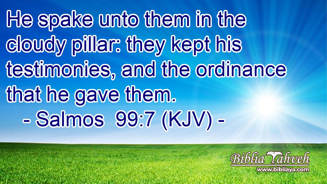 He spake unto them in the cloudy pillar: they kept his testimonies, and the ordinance that he gave them.