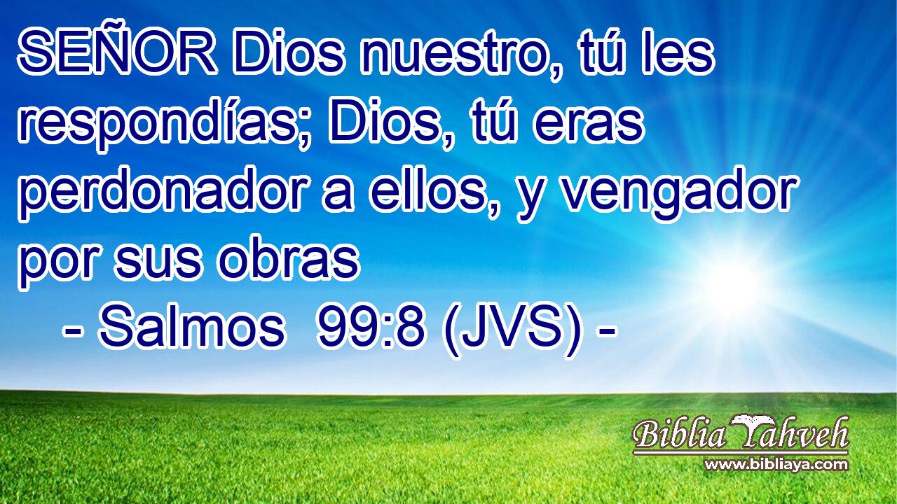 SEÑOR Dios nuestro, tú les respondías; Dios, tú eras perdonador a ellos, y vengador por sus obras