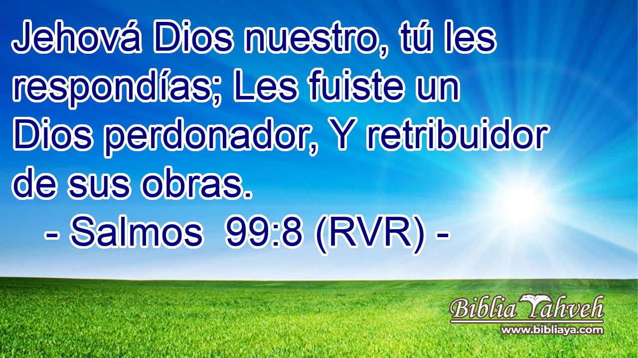 Jehová Dios nuestro, tú les respondías; Les fuiste un Dios perdonador, Y retribuidor de sus obras.