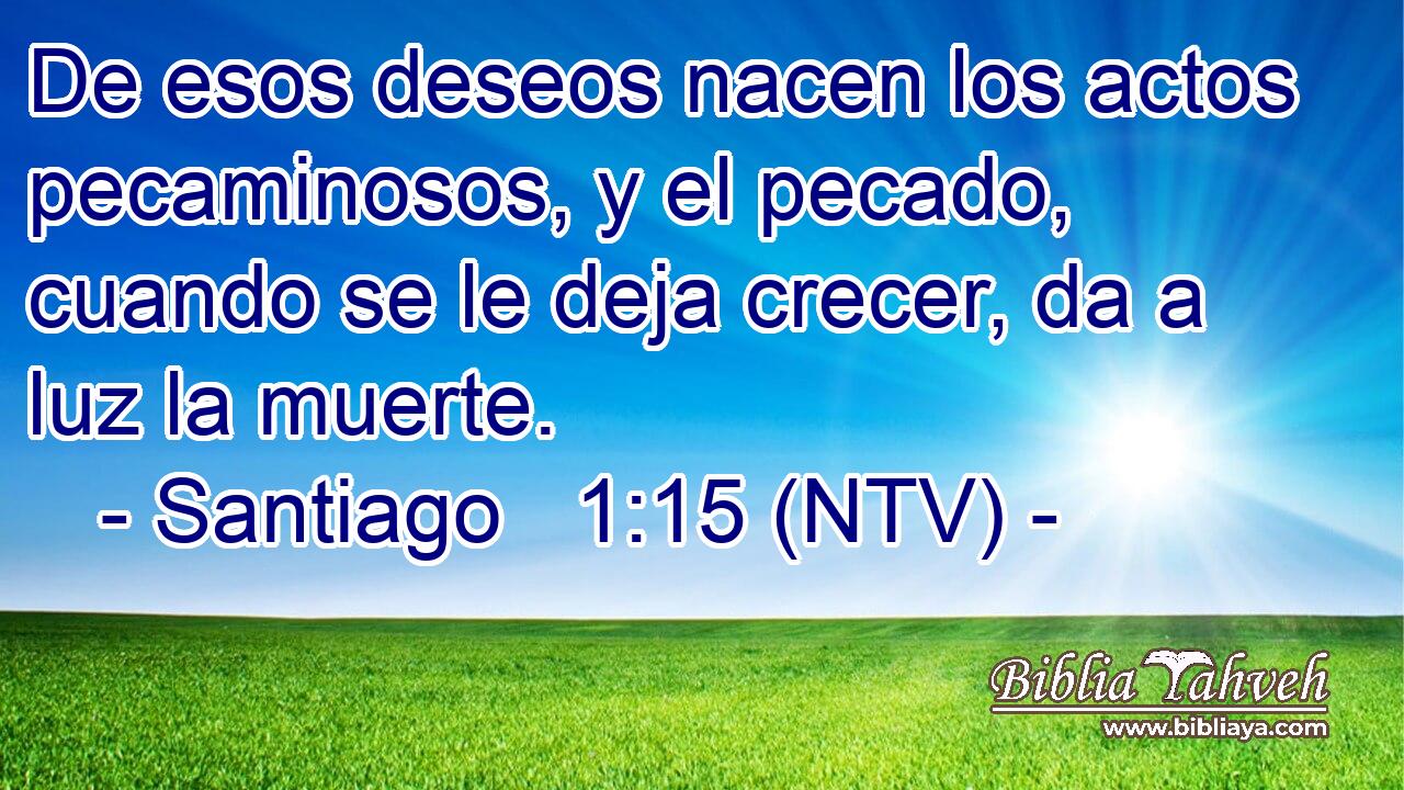 De esos deseos nacen los actos pecaminosos, y el pecado, cuando se le deja crecer, da a luz la muerte.