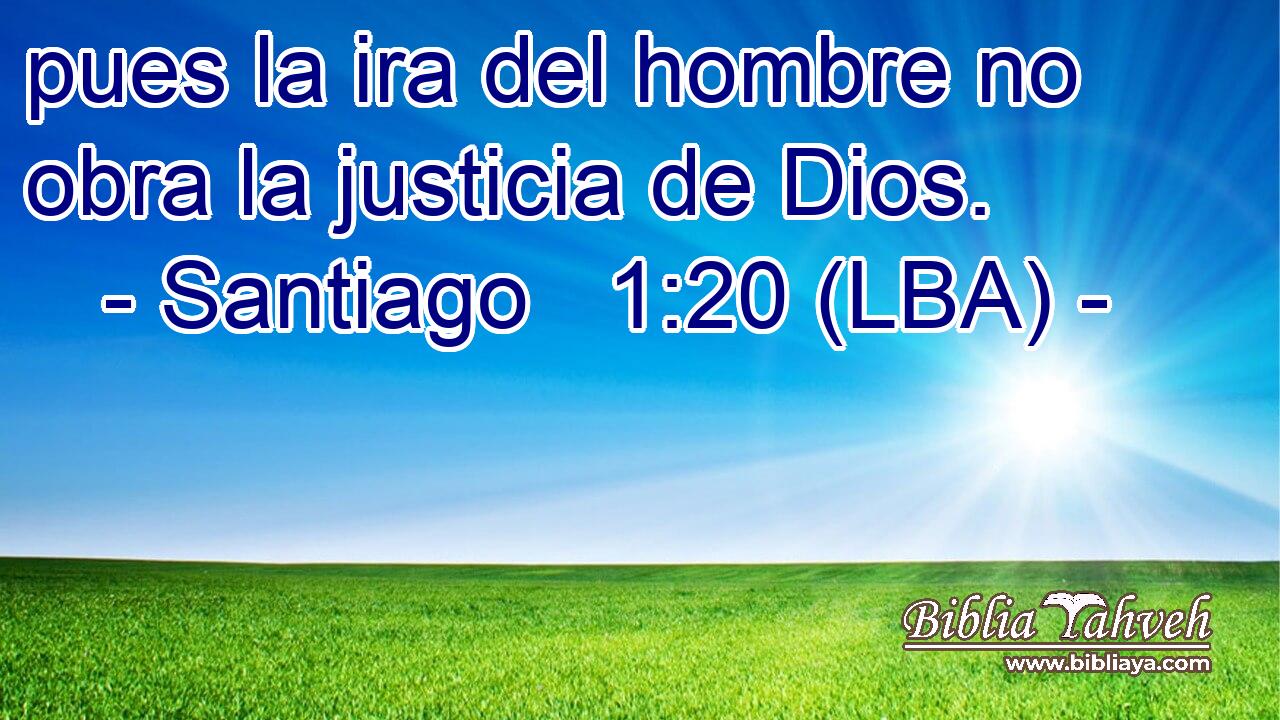 pues la ira del hombre no obra la justicia de Dios.