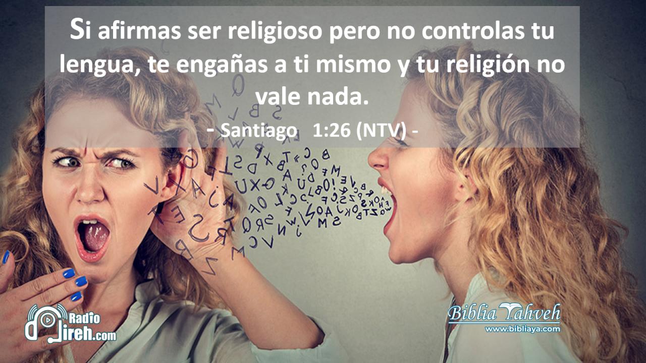 Si afirmas ser religioso pero no controlas tu lengua, te engañas a ti mismo y tu religión no vale nada.