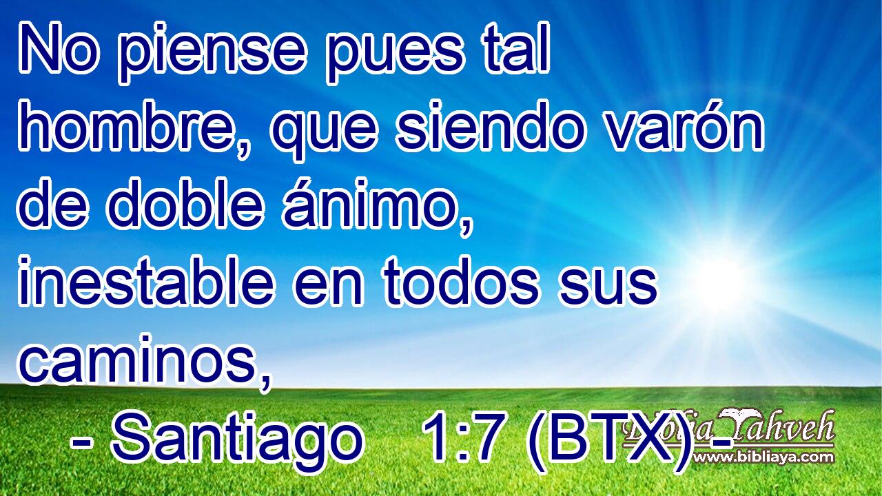 No piense pues tal hombre, que siendo varón de doble ánimo, inestable en todos sus caminos,