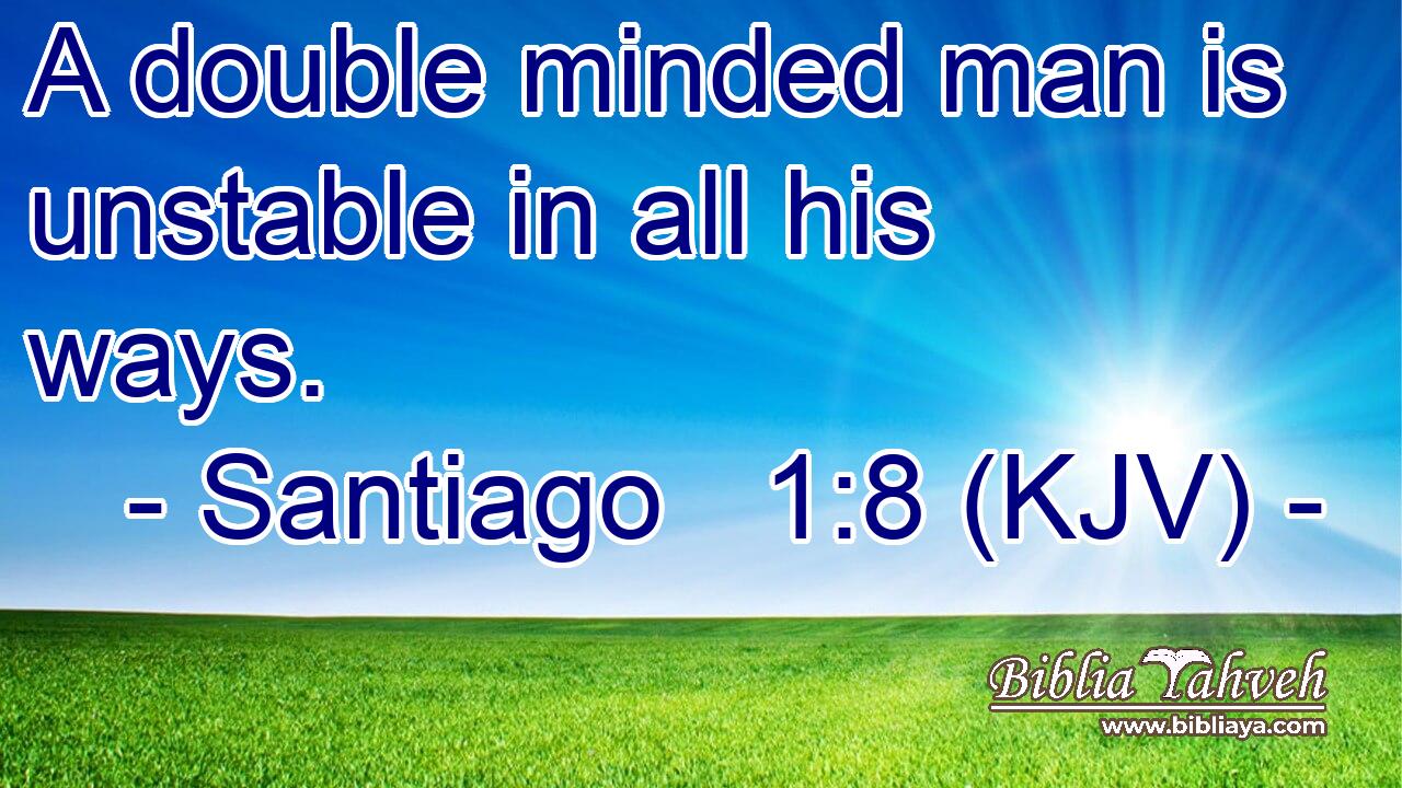 A double minded man is unstable in all his ways.