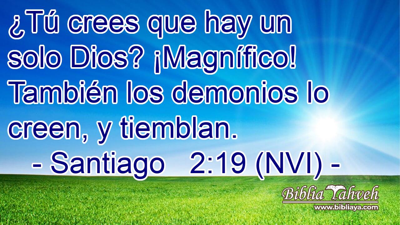  ¿Tú crees que hay un solo Dios? ¡Magnífico! También los demonios lo creen, y tiemblan. 