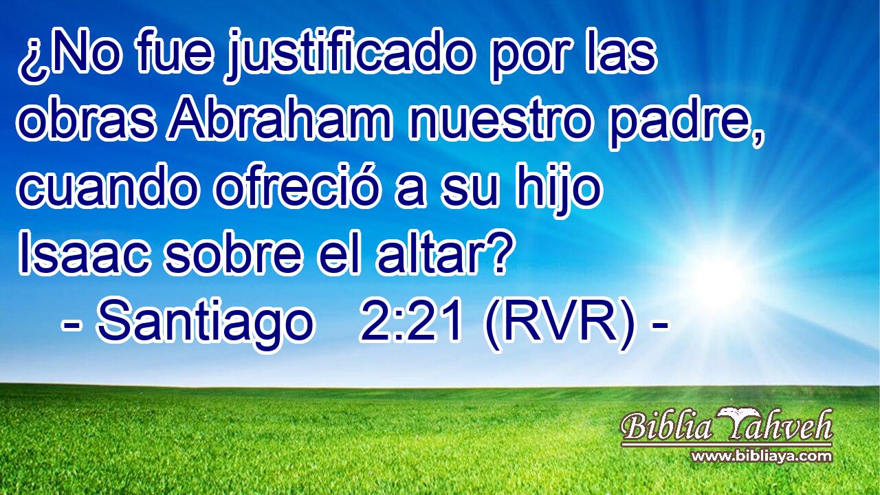 ¿No fue justificado por las obras Abraham nuestro padre, cuando ofreció a su hijo Isaac sobre el altar?