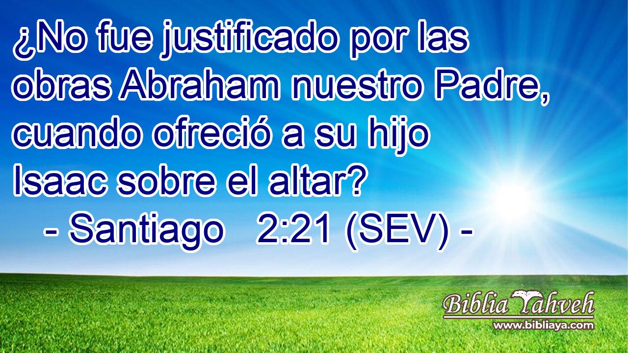 ¿No fue justificado por las obras Abraham nuestro Padre, cuando ofreció a su hijo Isaac sobre el altar?