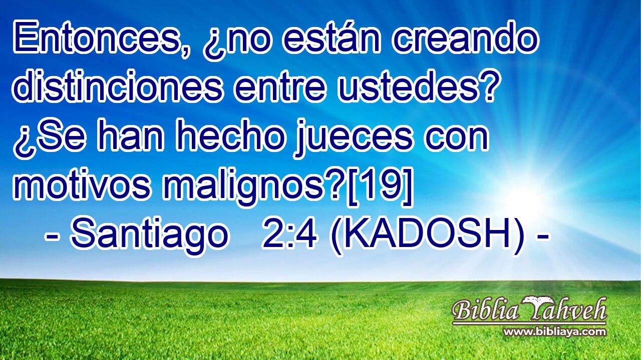  Entonces, ¿no están creando distinciones entre ustedes? ¿Se han hecho jueces con motivos malignos?[19] 