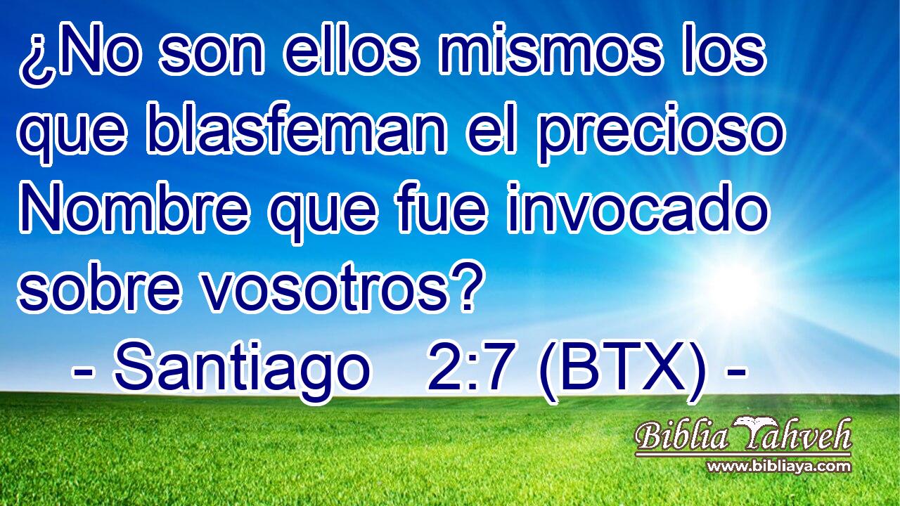 ¿No son ellos mismos los que blasfeman el precioso Nombre que fue invocado sobre vosotros?
