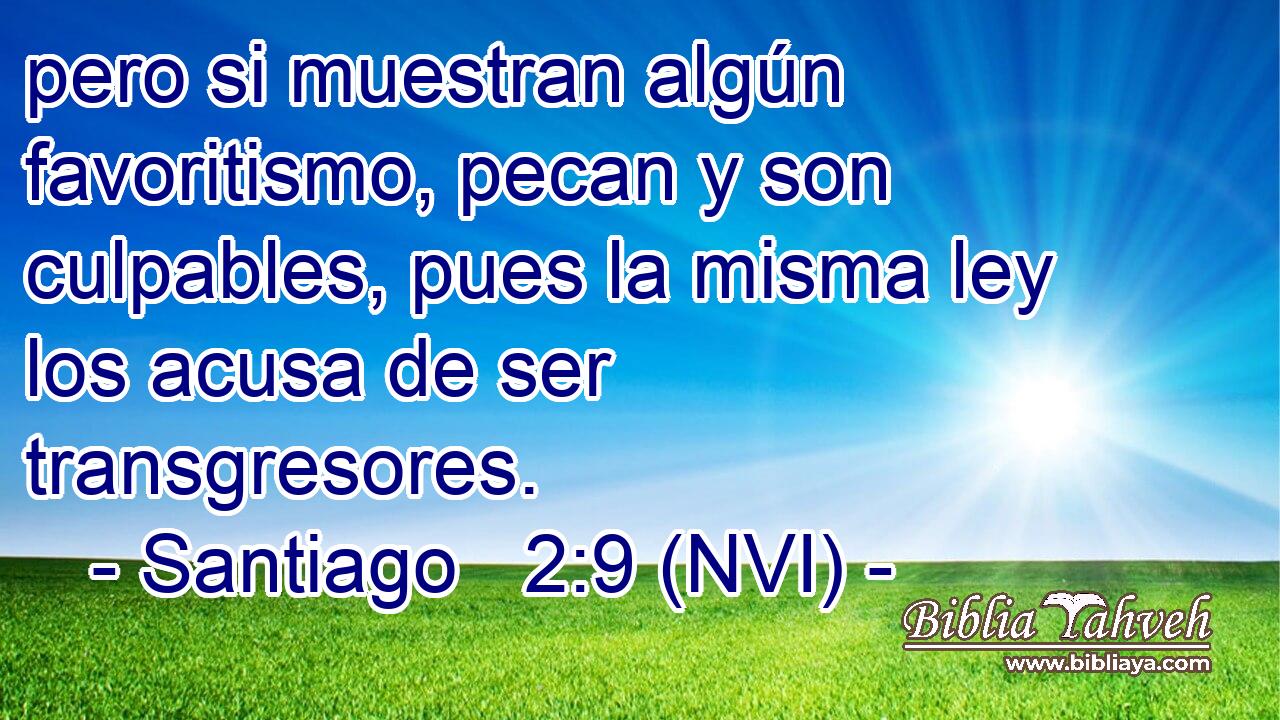  pero si muestran algún favoritismo, pecan y son culpables, pues la misma ley los acusa de ser transgresores. 