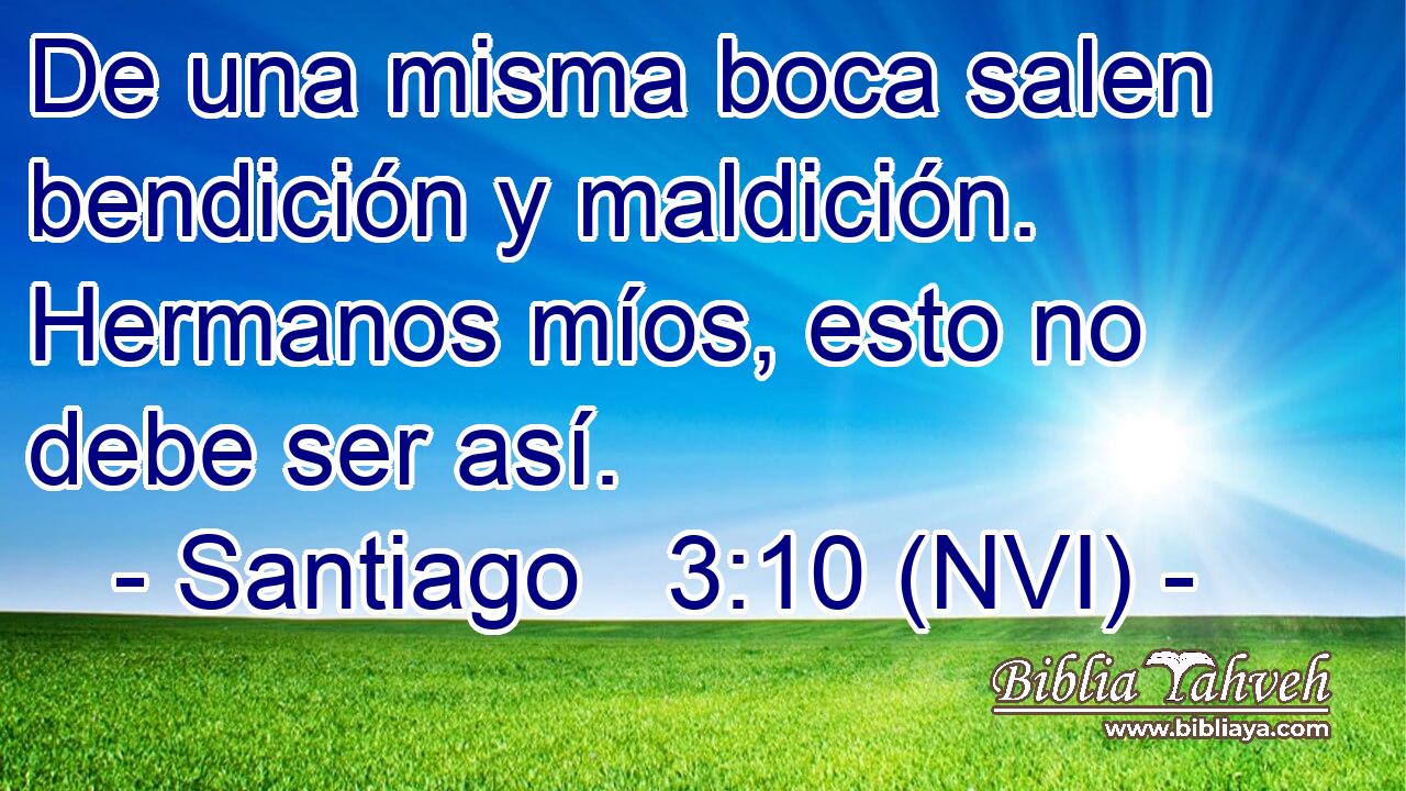  De una misma boca salen bendición y maldición. Hermanos míos, esto no debe ser así. 