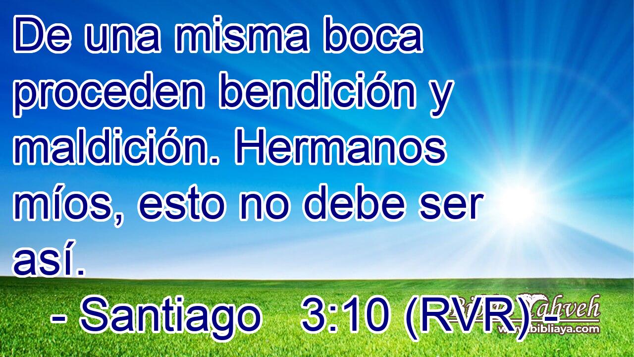 De una misma boca proceden bendición y maldición. Hermanos míos, esto no debe ser así.