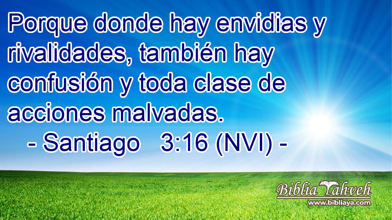  Porque donde hay envidias y rivalidades, también hay confusión y toda clase de acciones malvadas. 
