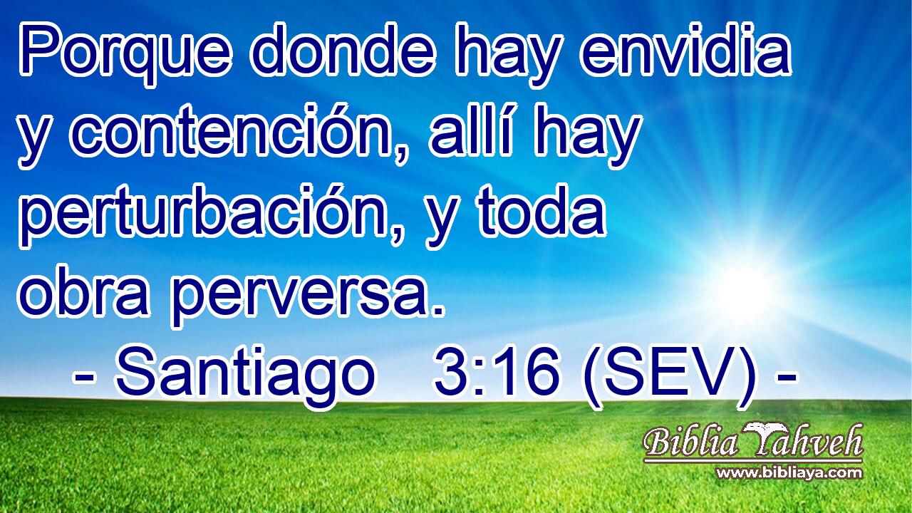 Santiago 3:16 (SEV) - Porque donde hay envidia y contención, al...