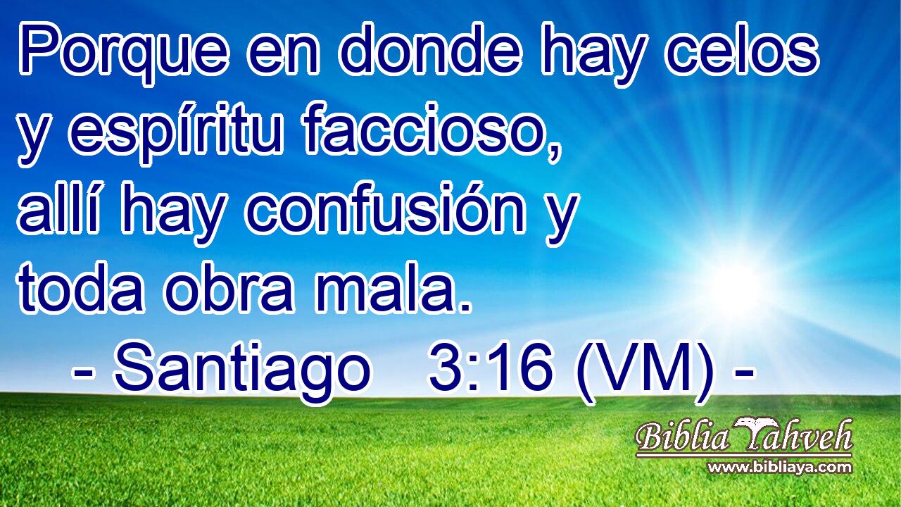  Porque en donde hay celos y espíritu faccioso, allí hay confusión y toda obra mala. 