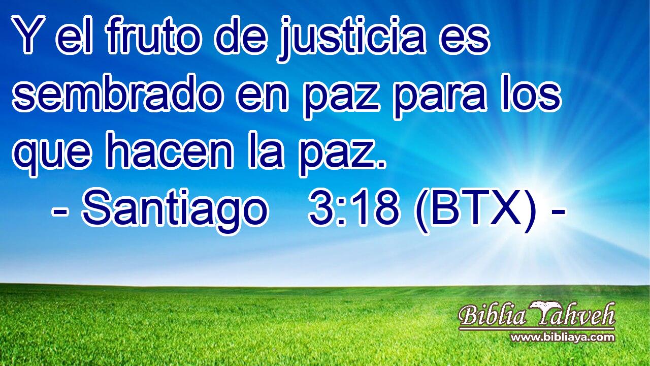 Y el fruto de justicia es sembrado en paz para los que hacen la paz.