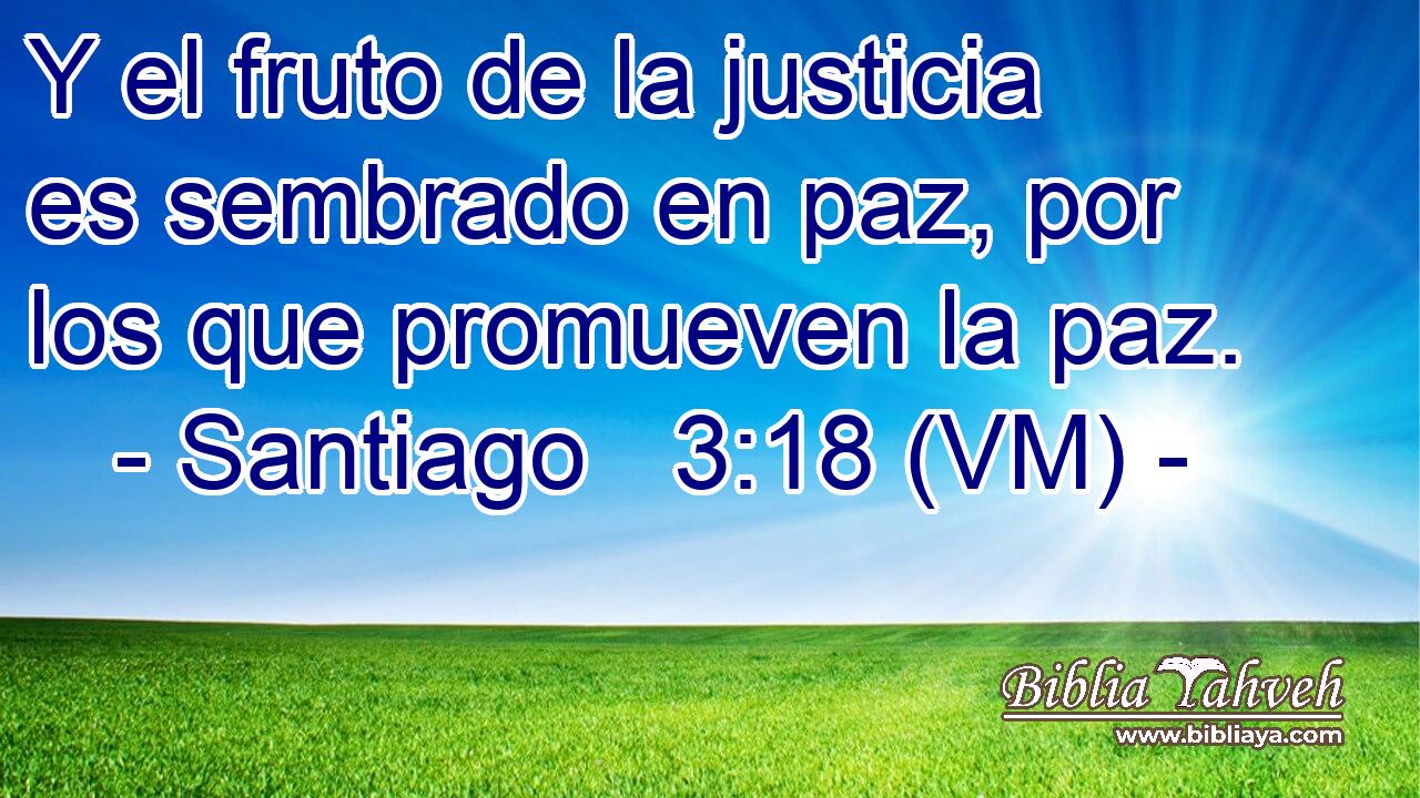  Y el fruto de la justicia es sembrado en paz, por los que promueven la paz. 