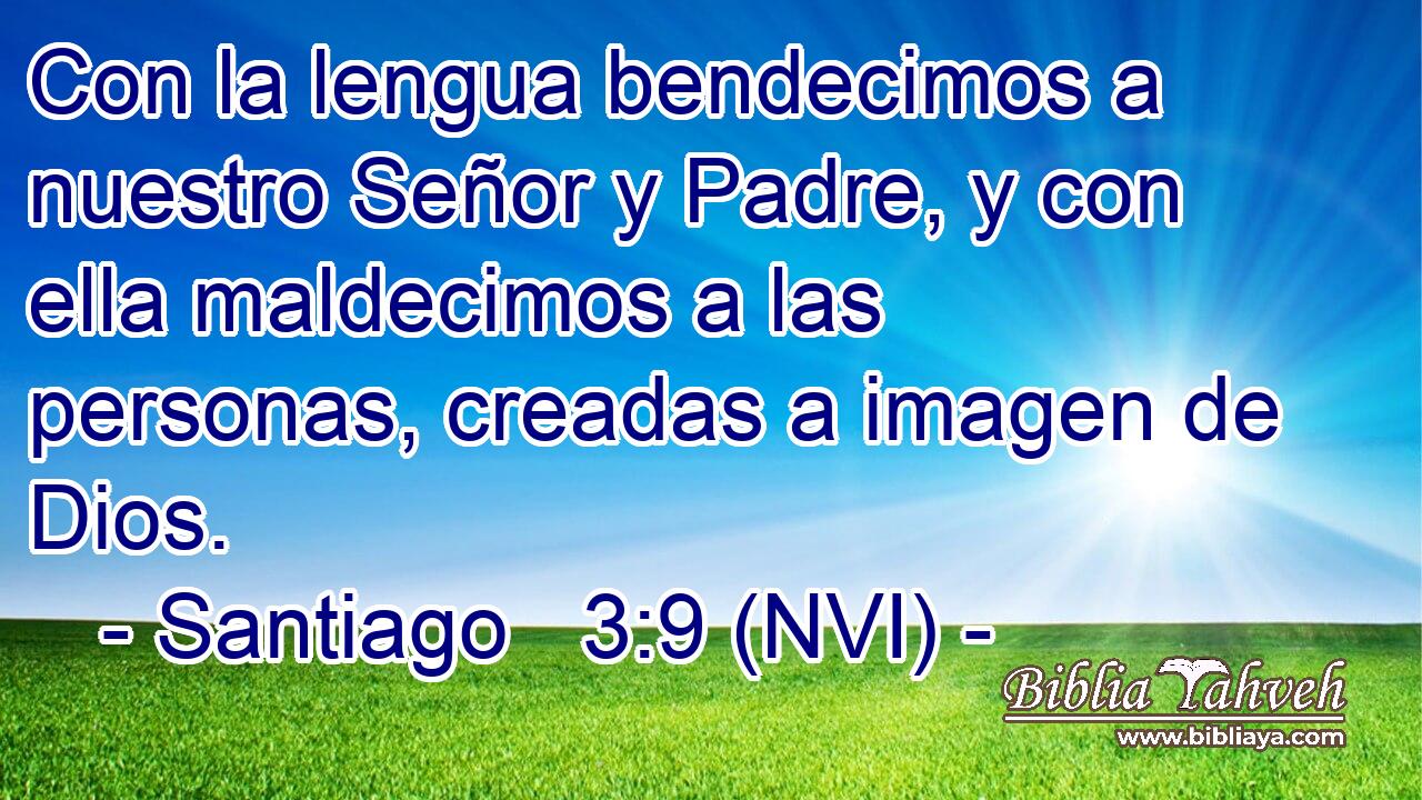  Con la lengua bendecimos a nuestro Señor y Padre, y con ella maldecimos a las personas, creadas a imagen de Dios. 