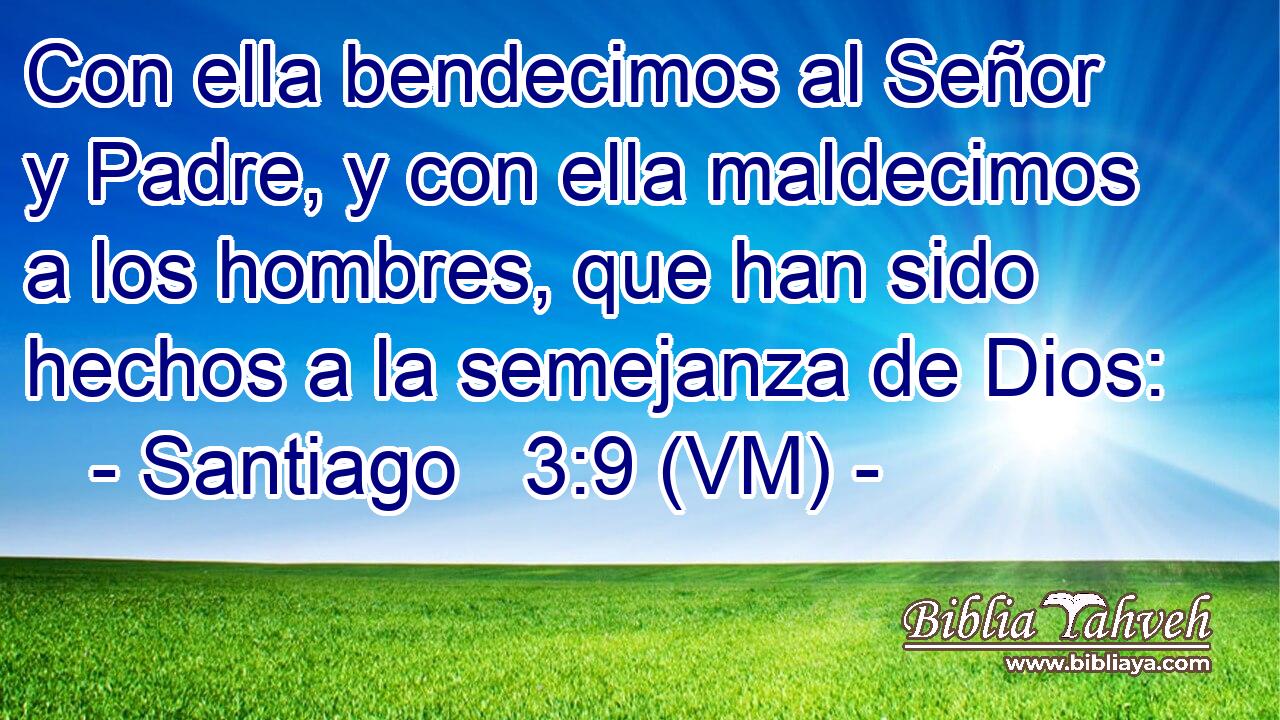  Con ella bendecimos al Señor y Padre, y con ella maldecimos a los hombres, que han sido hechos a la semejanza de Dios: 