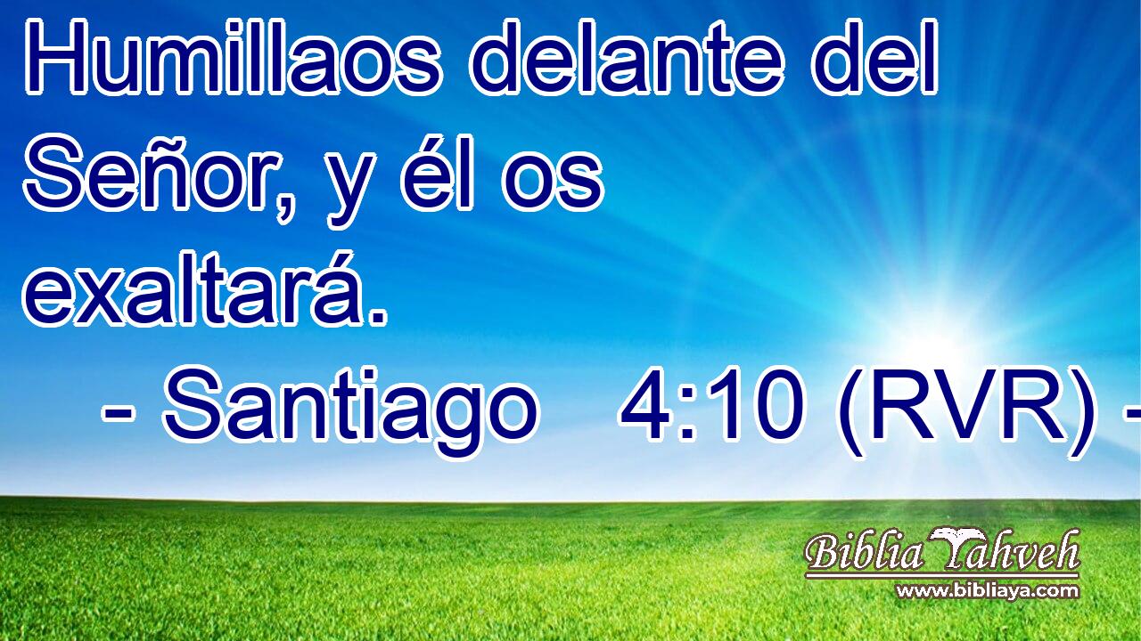Humillaos delante del Señor, y él os exaltará.