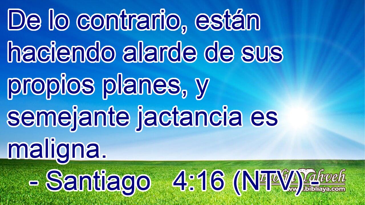 De lo contrario, están haciendo alarde de sus propios planes, y semejante jactancia es maligna.