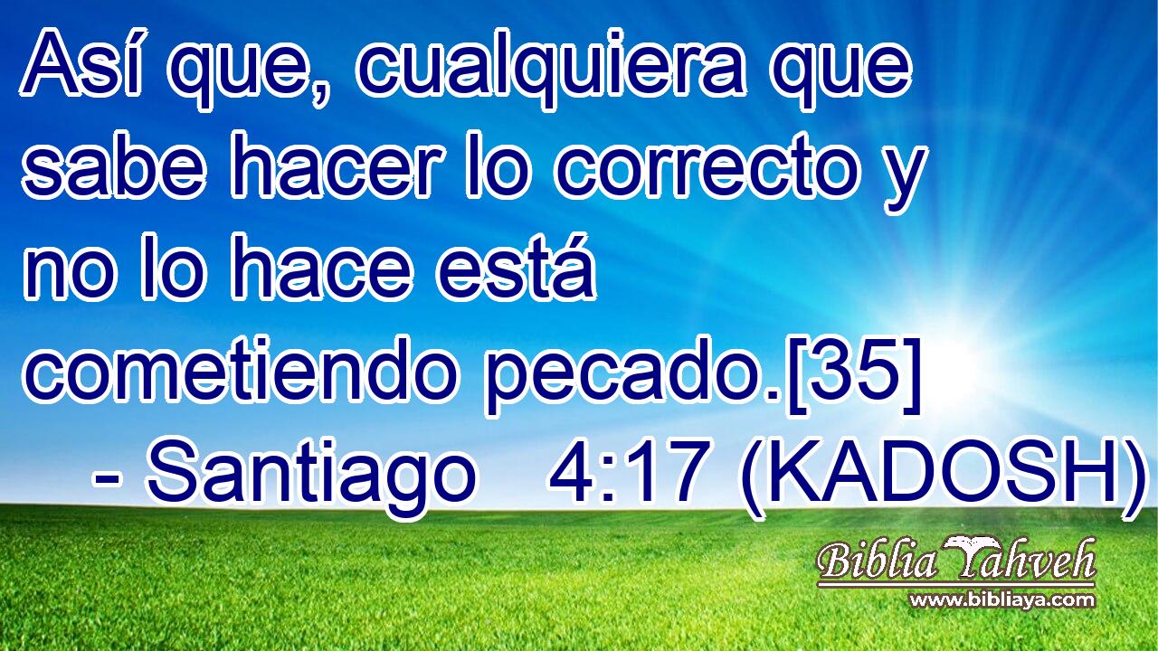  Así que, cualquiera que sabe hacer lo correcto y no lo hace está cometiendo pecado.[35] 