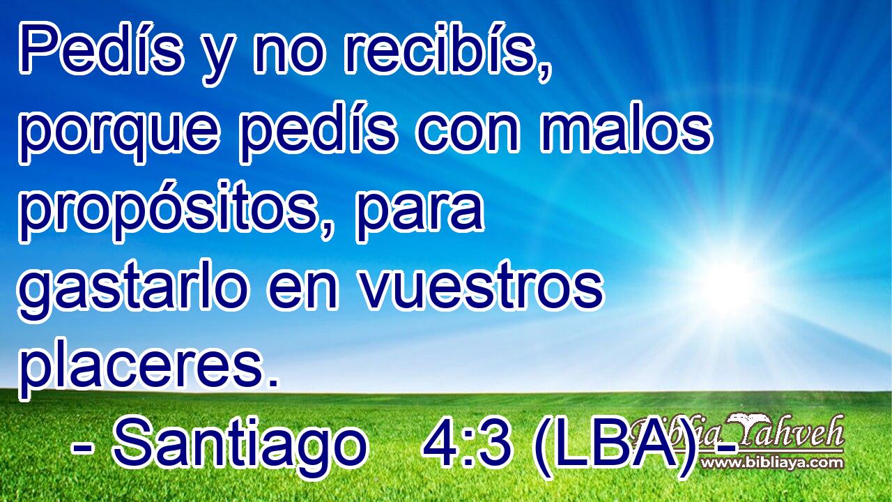 Pedís y no recibís, porque pedís con malos propósitos, para gastarlo en vuestros placeres.