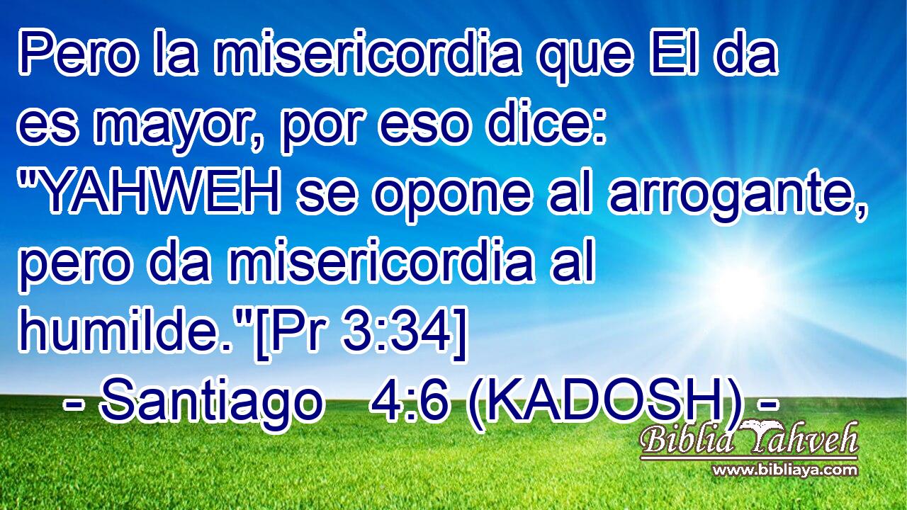  Pero la misericordia que El da es mayor, por eso dice: 