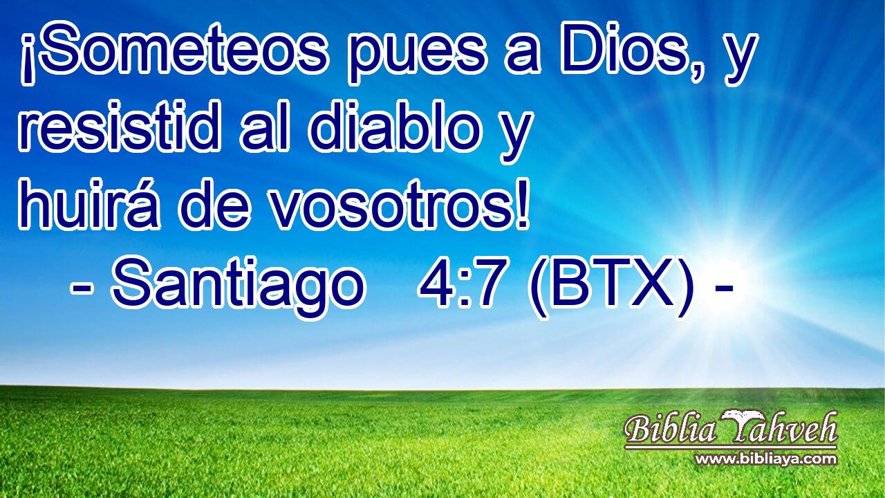 ¡Someteos pues a Dios, y resistid al diablo y huirá de vosotros!