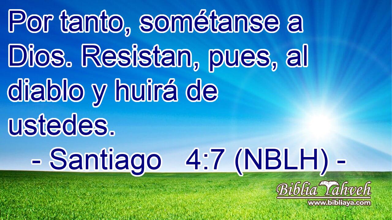  Por tanto, sométanse a Dios. Resistan, pues, al diablo y huirá de ustedes. 