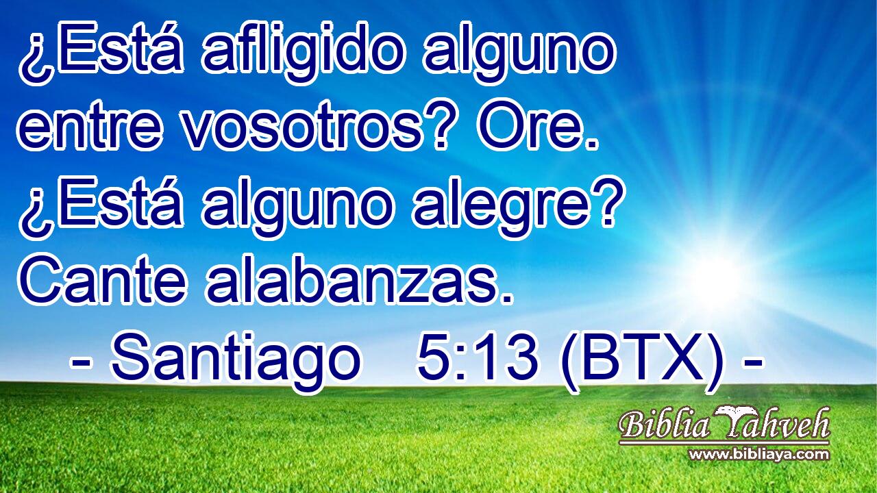 ¿Está afligido alguno entre vosotros? Ore. ¿Está alguno alegre? Cante alabanzas.