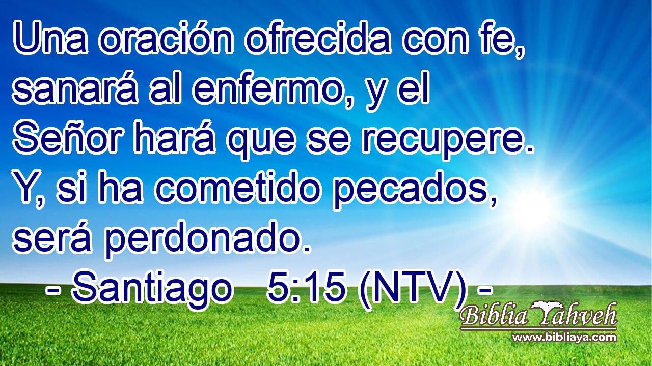 Una oración ofrecida con fe, sanará al enfermo, y el Señor hará que se recupere. Y, si ha cometido pecados, será perdonado.