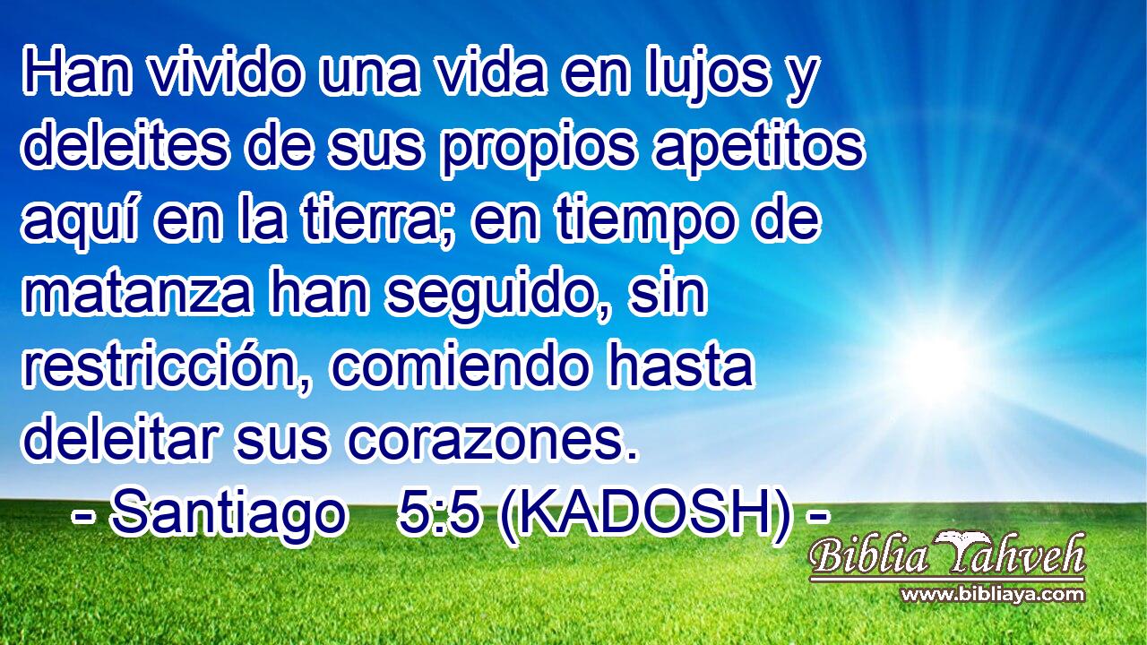  Han vivido una vida en lujos y deleites de sus propios apetitos aquí en la tierra; en tiempo de matanza han seguido, sin restricción, comiendo hasta deleitar sus corazones. 