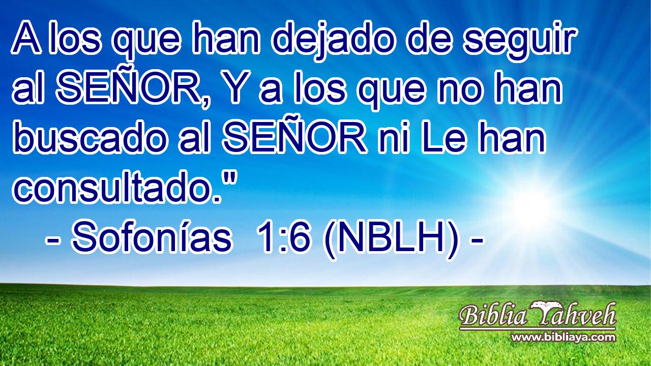  A los que han dejado de seguir al SEÑOR, Y a los que no han buscado al SEÑOR ni Le han consultado.