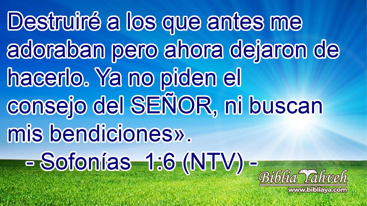 Destruiré a los que antes me adoraban pero ahora dejaron de hacerlo. Ya no piden el consejo del SEÑOR, ni buscan mis bendiciones».