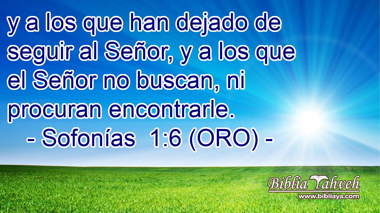  y a los que han dejado de seguir al Señor, y a los que el Señor no buscan, ni procuran encontrarle. 