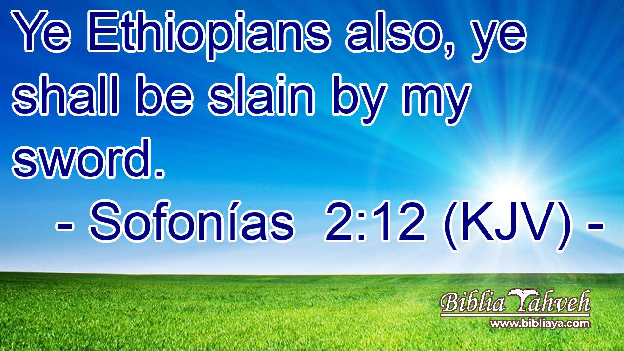 Ye Ethiopians also, ye shall be slain by my sword.
