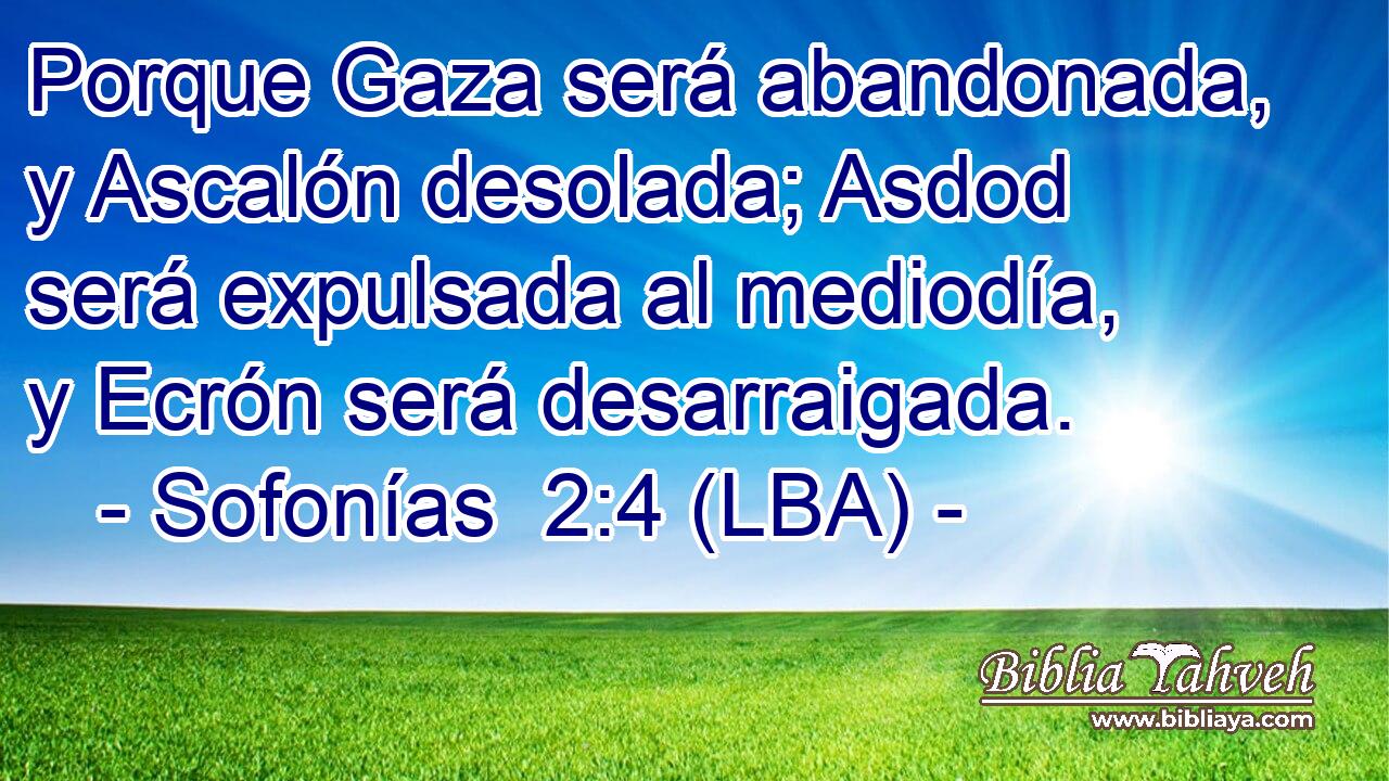 Porque Gaza será abandonada, y Ascalón desolada; Asdod será expulsada al mediodía, y Ecrón será desarraigada.