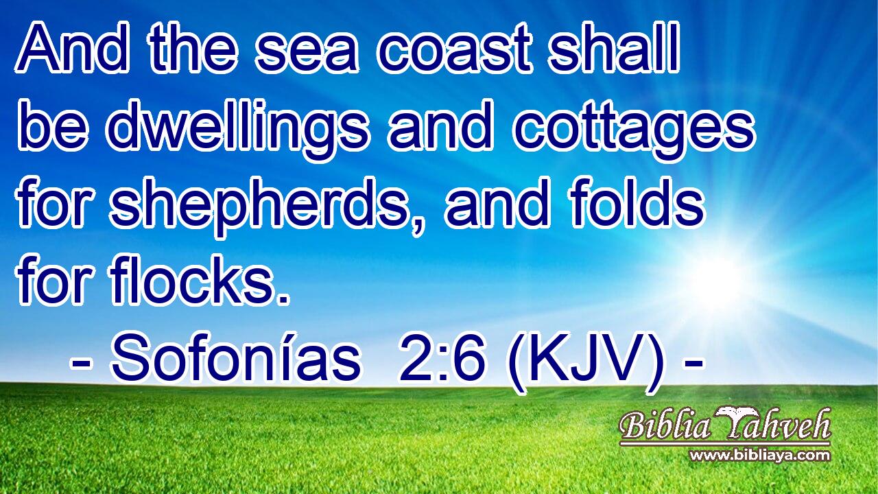 And the sea coast shall be dwellings and cottages for shepherds, and folds for flocks.