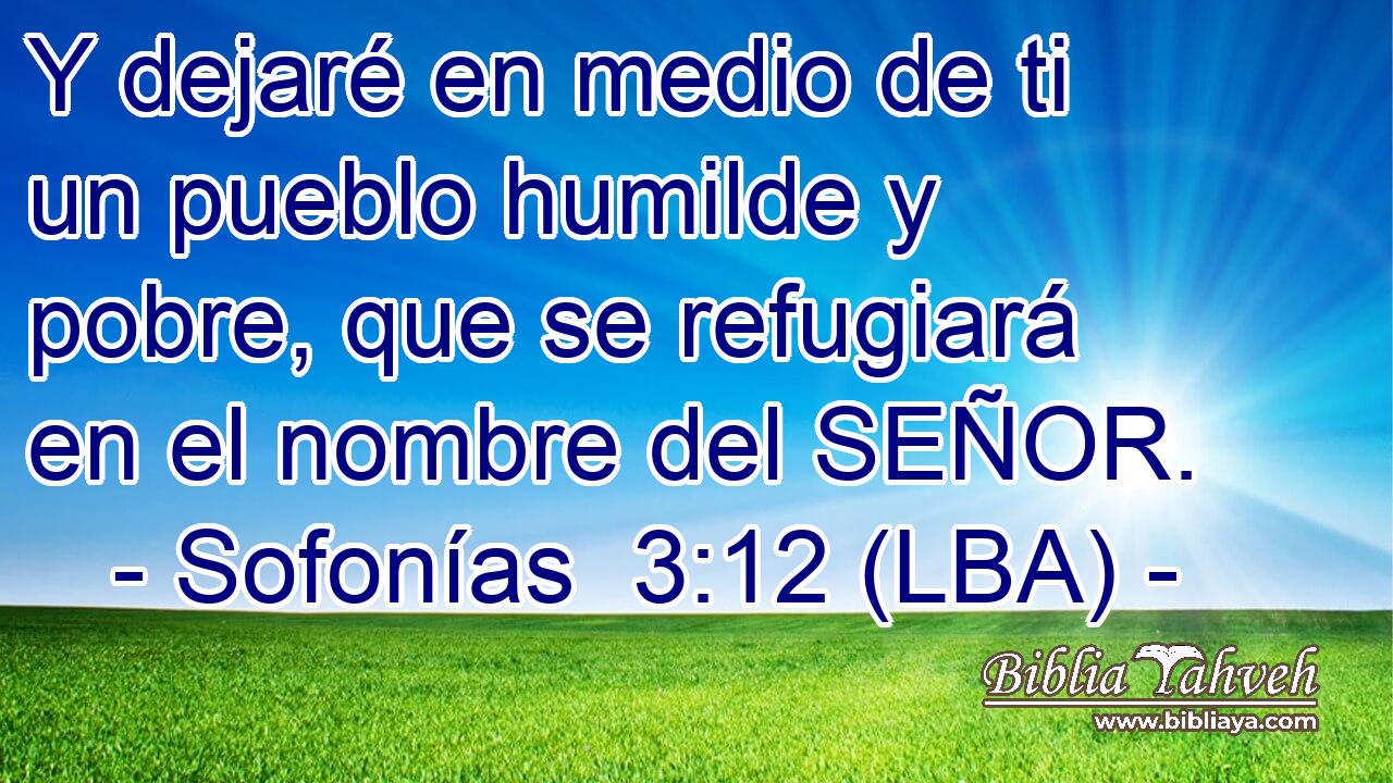 Y dejaré en medio de ti un pueblo humilde y pobre, que se refugiará en el nombre del SEÑOR.