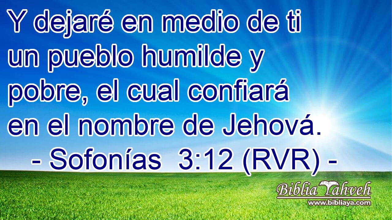 Y dejaré en medio de ti un pueblo humilde y pobre, el cual confiará en el nombre de Jehová.